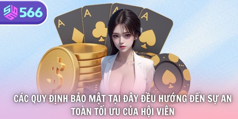 Các quy định bảo mật tại đây đều hướng đến sự an toàn tối ưu của hội viên