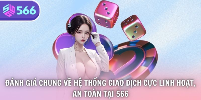 Đánh giá chung về hệ thống giao dịch cực linh hoạt, an toàn tại 566