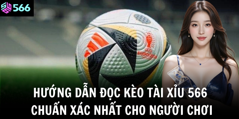 Hướng dẫn đọc kèo tài xỉu 566 chuẩn xác nhất cho người chơi