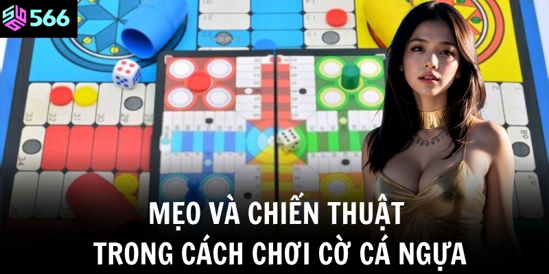 Mẹo và chiến thuật trong cách chơi cờ cá ngựa