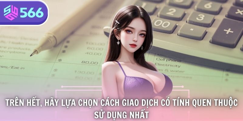 Trên hết, hãy lựa chọn cách giao dịch có tính quen thuộc sử dụng nhất