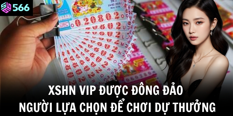 XSHN vip được đông đảo người lựa chọn để chơi dự thưởng